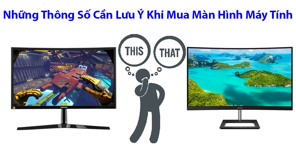 Những Thông Số Cần Lưu Ý Khi Mua Màn Hình Máy Tính