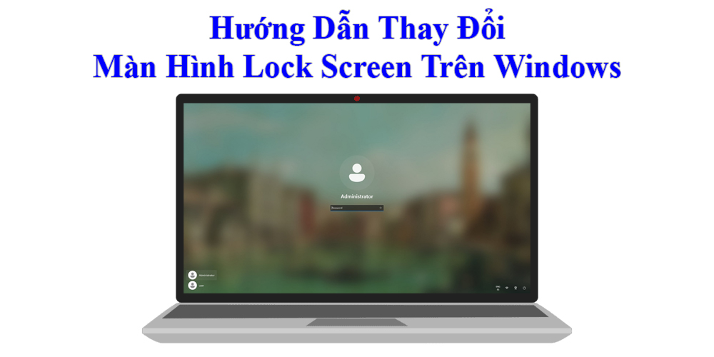 Hướng Dẫn Thay Đổi Màn Hình Lock Screen Trên Windows