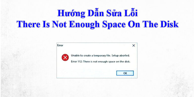 Hướng Dẫn Sửa Lỗi There Is Not Enough Space On The Disk
