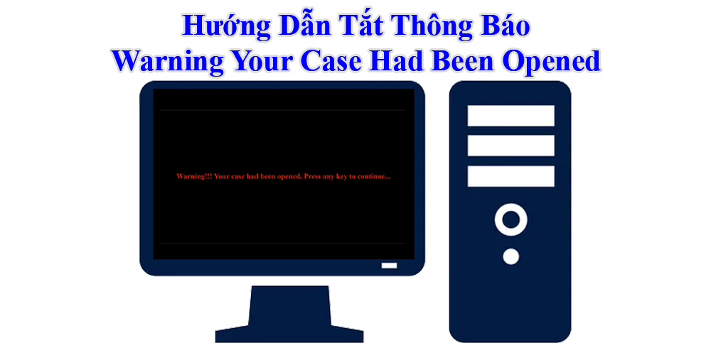 Hướng Dẫn Tắt Thông Báo Warning Your Case Had Been Opened Trên Máy Tính