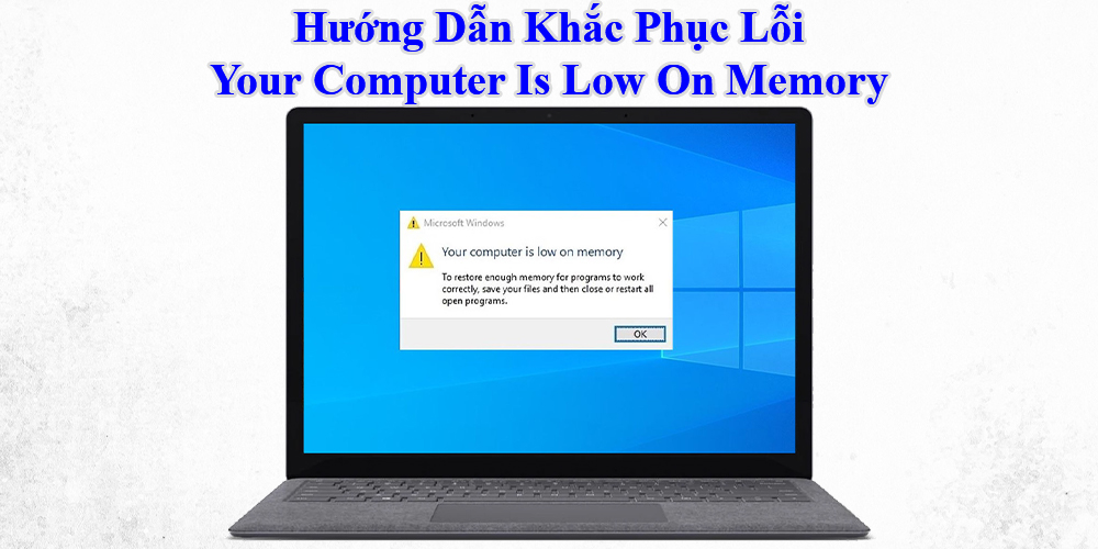 Hướng Dẫn Khắc Phục Lỗi Your Computer Is Low On Memory