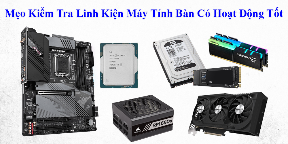 Cách Kiểm Tra Linh Kiện Máy Tính Bàn Có Hoạt Động Tốt