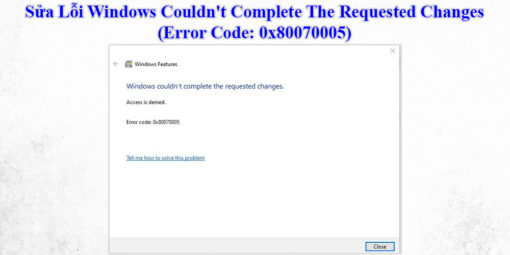 Sửa Lỗi Windows Couldn't Complete The Requested Changes (0x80070005)