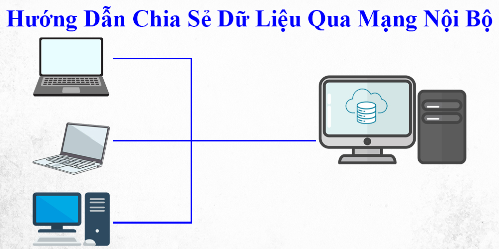 Hướng Dẫn Chia Sẻ Dữ Liệu Qua Mạng Nội Bộ Trên Windows