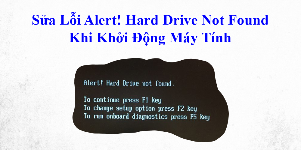 Sửa Lỗi Alert! Hard Drive Not Found Khi Khởi Động Máy Tính