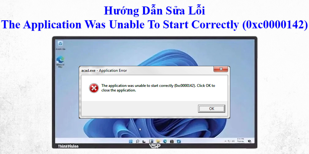 Sửa Lỗi The Application Was Unable To Start Correctly (0xc0000142)