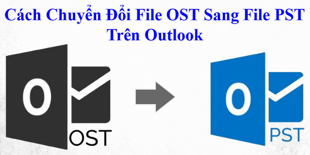 Cách Chuyển Đổi File OST Sang File PST Trên Outlook