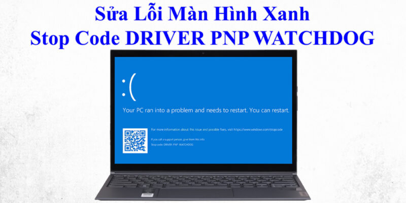Sửa Lỗi Màn Hình Xanh Stop Code DRIVER PNP WATCHDOG