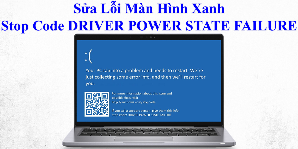 Sửa Lỗi Màn Hình Xanh Stop Code DRIVER POWER STATE FAILURE