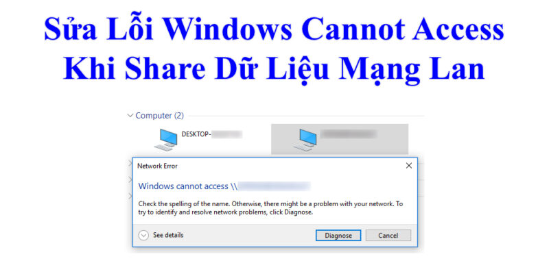 Sửa Lỗi Windows Cannot Access Khi Share Dữ Liệu Mạng LAN