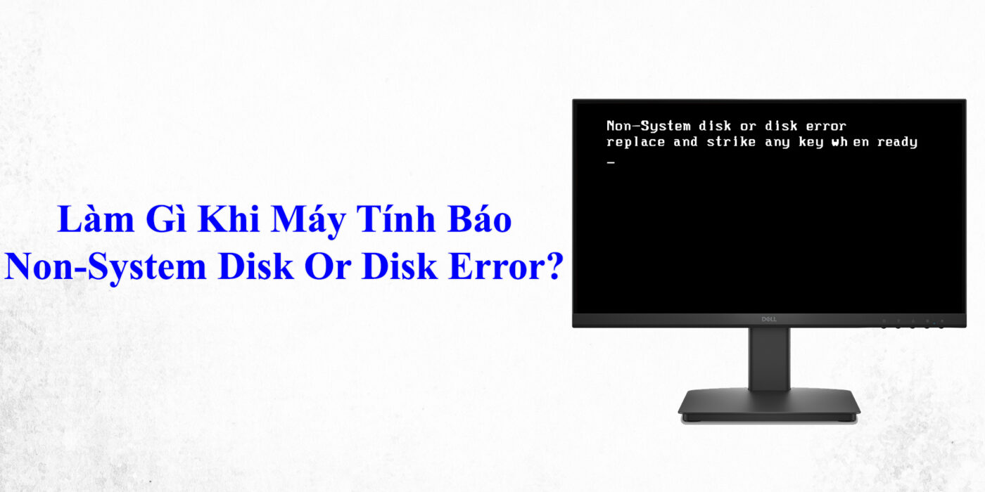 Làm Gì Khi Máy Tính Báo Non-System Disk Or Disk Error?