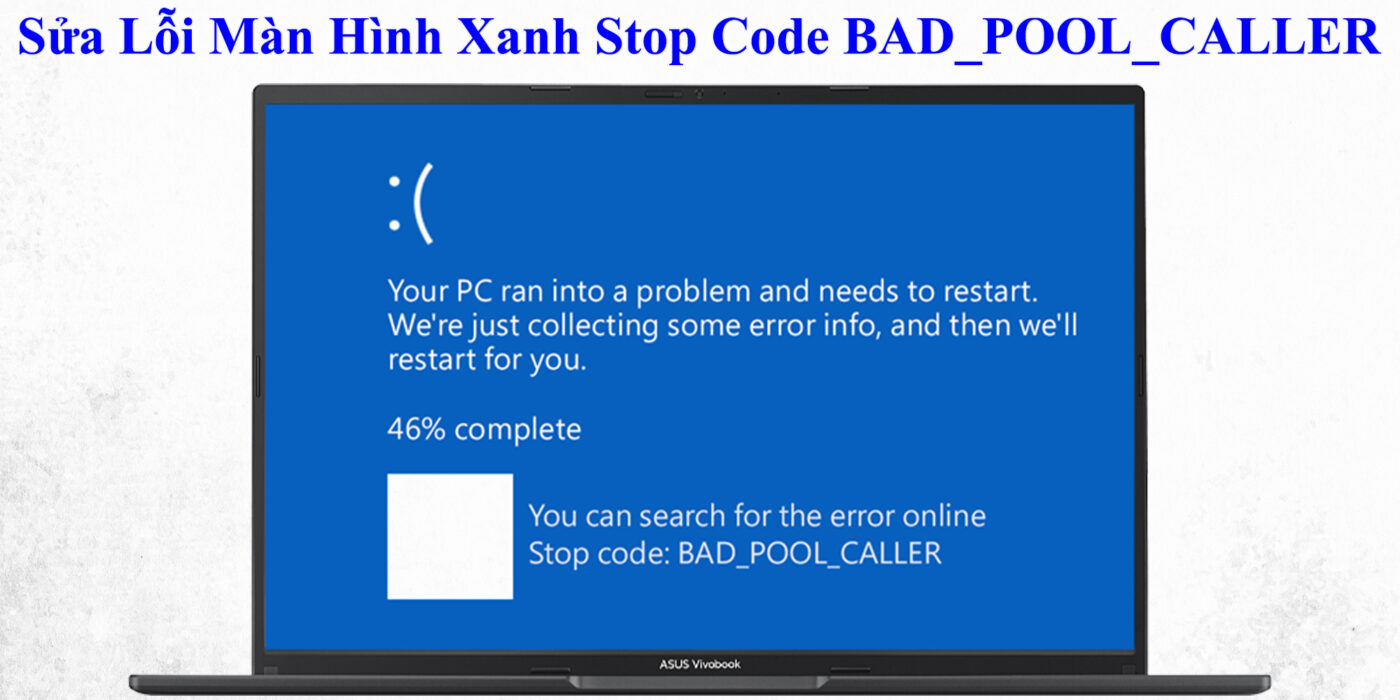 Sửa Lỗi Màn Hình Xanh Stop Code BAD_POOL_CALLER