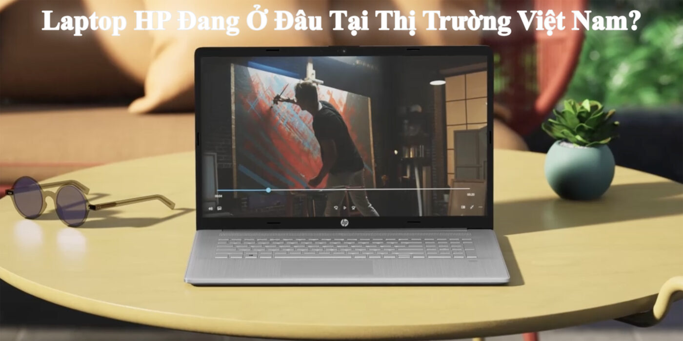Laptop HP Đang Ở Đâu Tại Thị Trường Việt Nam?