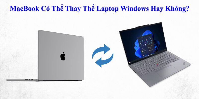 MacBook Có Thể Thay Thế Laptop Windows Hay Không?