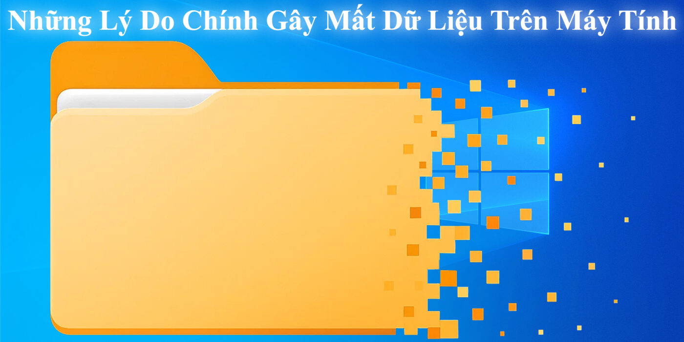 Những Lý Do Chính Gây Mất Dữ Liệu Trên Máy Tính