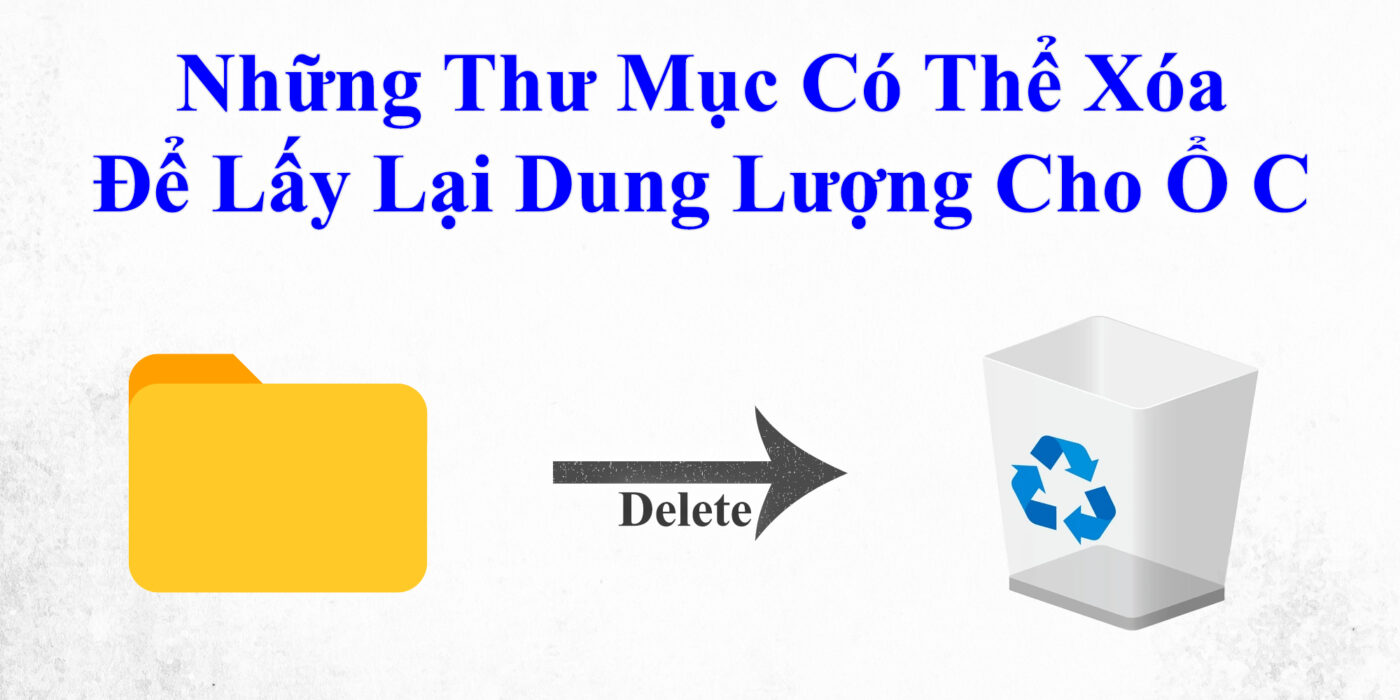 Những Thư Mục Có Thể Xóa Để Lấy Lại Dung Lượng Cho Ổ C