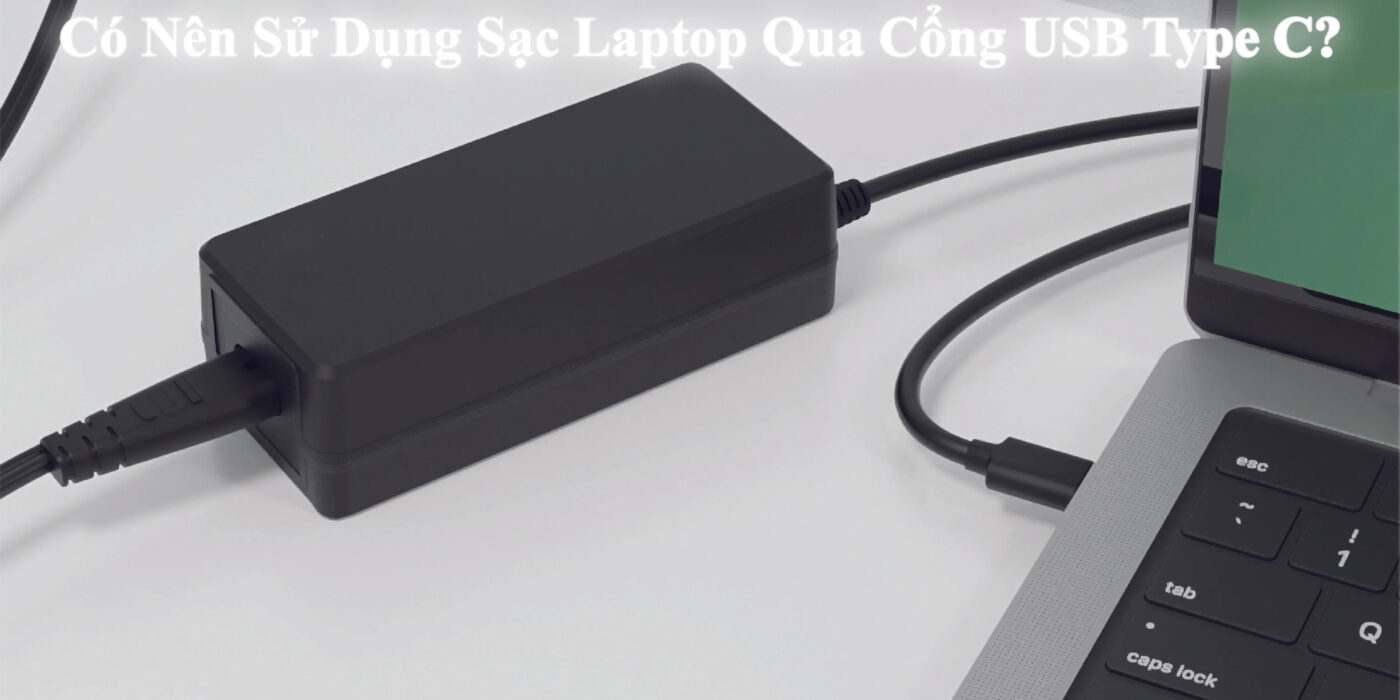 Có Nên Sử Dụng Sạc Laptop Qua Cổng USB Type C?