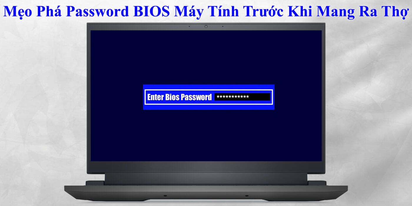 Mẹo Phá Password BIOS Máy Tính Trước Khi Mang Ra Thợ