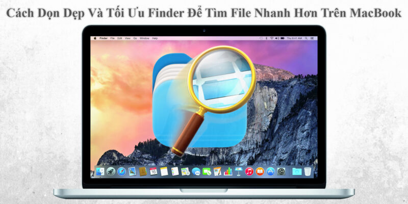Cách Dọn Dẹp Và Tối Ưu Finder Để Tìm File Nhanh Hơn Trên MacBook