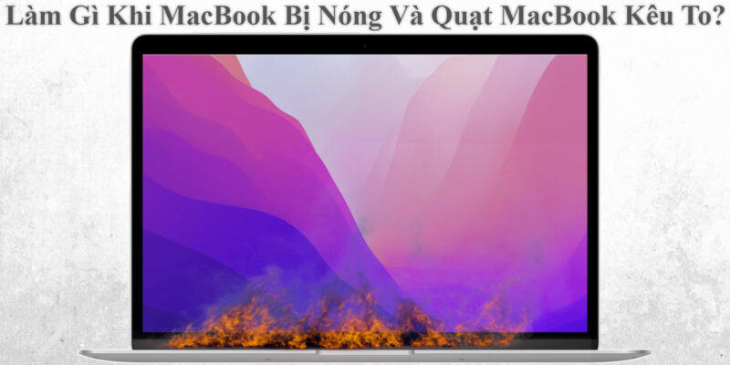 Làm Gì Khi MacBook Bị Nóng Và Quạt MacBook Kêu To
