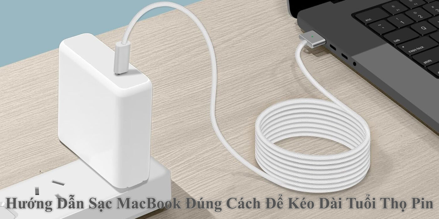 Hướng Dẫn Sạc MacBook Đúng Cách Để Kéo Dài Tuổi Thọ Pin