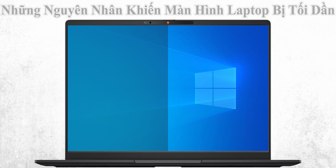 Những Nguyên Nhân Khiến Màn Hình Laptop Bị Tối Dần