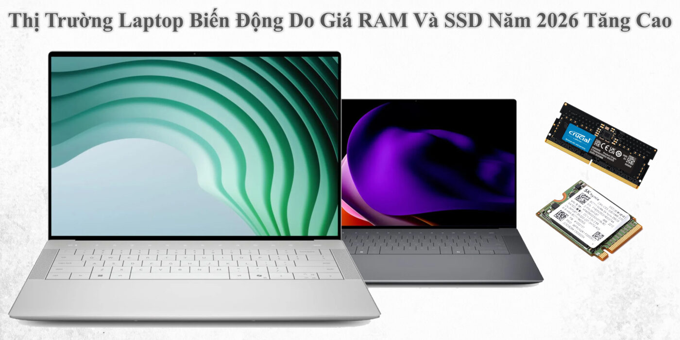 Thị Trường Laptop Biến Động Do Giá RAM Và SSD Năm 2026 Tăng Cao