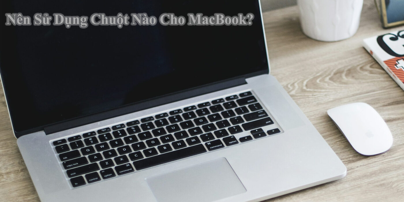 Nên Sử Dụng Chuột Nào Cho MacBook?