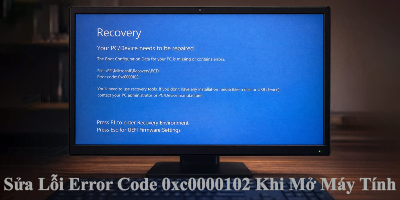 Sửa Lỗi Error Code 0xc0000102 Khi Mở Máy Tính 1 Sửa Lỗi Error Code 0xc0000102 Khi Mở Máy Tính