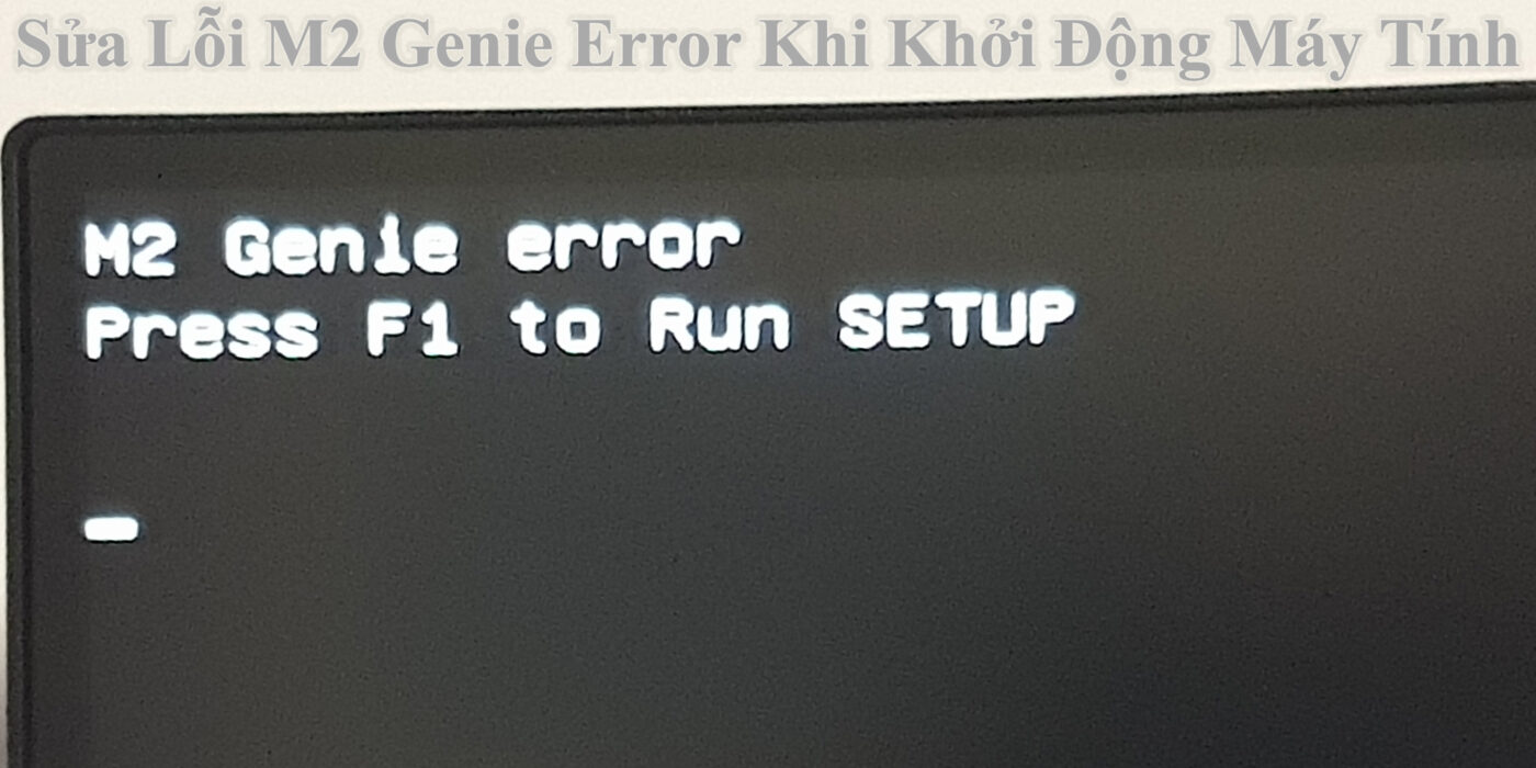 Sửa Lỗi M2 Genie Error Khi Khởi Động Máy Tính 1 Sửa Lỗi M2 Genie Error Khi Khởi Động Máy Tính