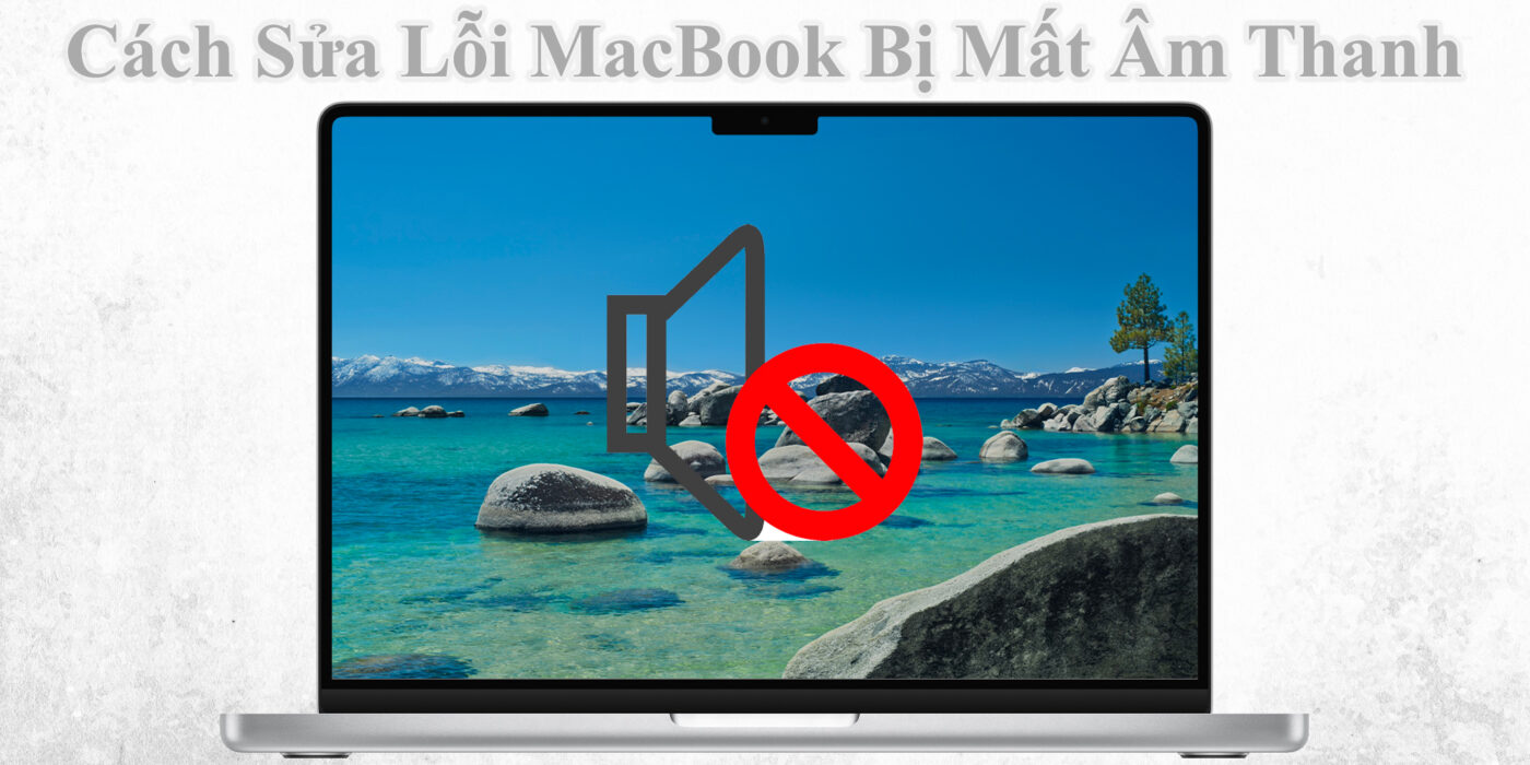 Cách Sửa Lỗi MacBook Bị Mất Âm Thanh 1 Cách sửa lỗi MacBook bị mất âm thanh đơn giản, hiệu quả chỉ trong vài bước.
