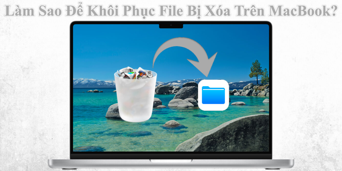 Làm Sao Để Khôi Phục File Bị Xóa Trên MacBook?