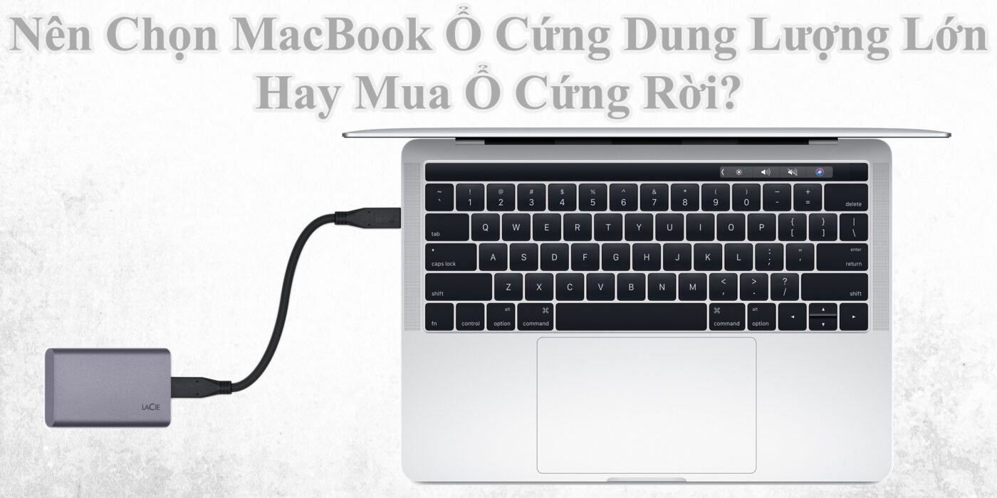 Nên Chọn MacBook Ổ Cứng Dung Lượng Lớn Hay Mua Ổ Cứng Rời?
