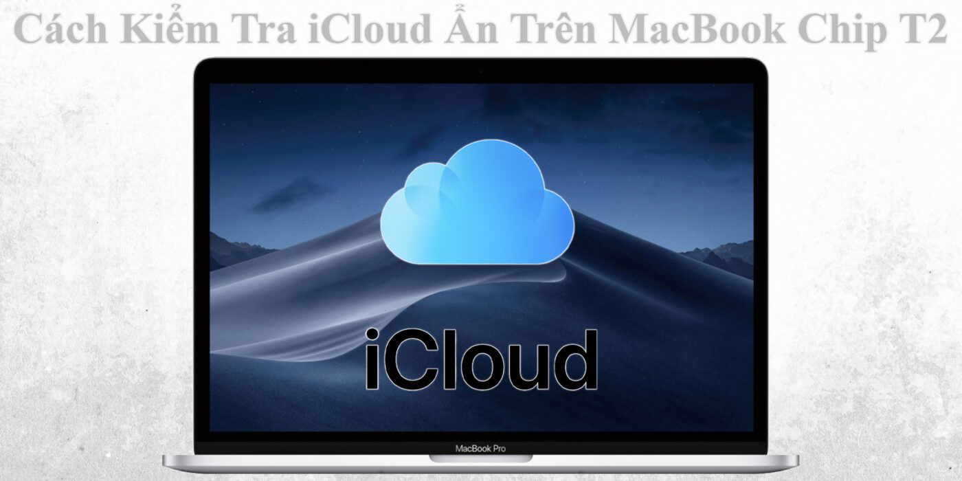 Cách Kiểm Tra iCloud Ẩn Trên MacBook Chip T2 1 Cách Kiểm Tra iCloud Ẩn Trên MacBook Chip T2