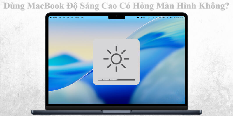 Dùng MacBook Độ Sáng Cao Có Hỏng Màn Hình Không?