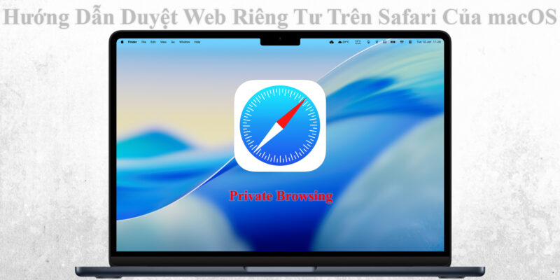 Hướng Dẫn Duyệt Web Riêng Tư Trên Safari Của macOS