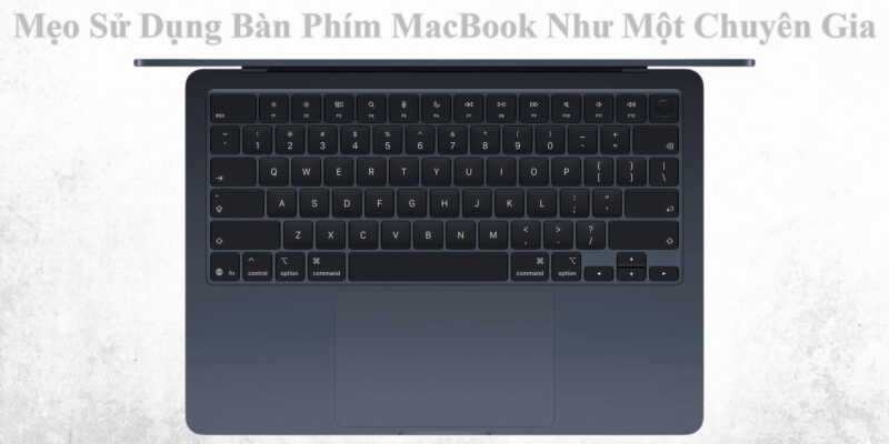 Mẹo Sử Dụng Bàn Phím MacBook Như Một Chuyên Gia