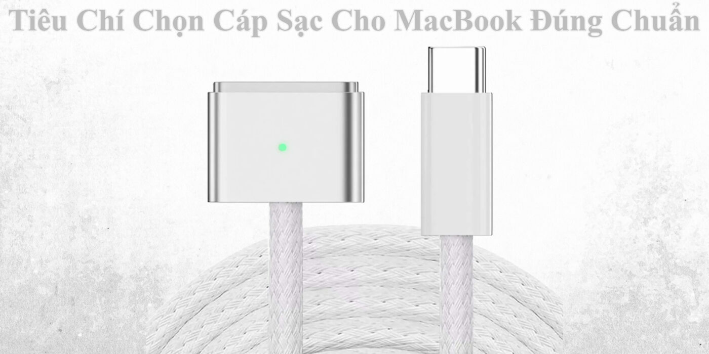Tiêu Chí Chọn Cáp Sạc Cho MacBook Đúng Chuẩn