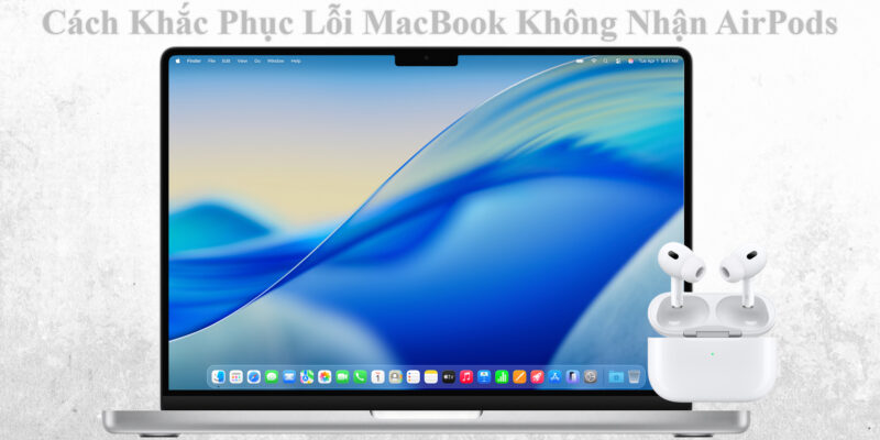 Cách Khắc Phục Lỗi MacBook Không Nhận AirPods