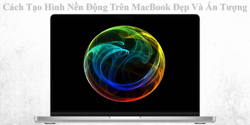 Cách Tạo Hình Nền Động Trên MacBook Đẹp Và Ấn Tượng