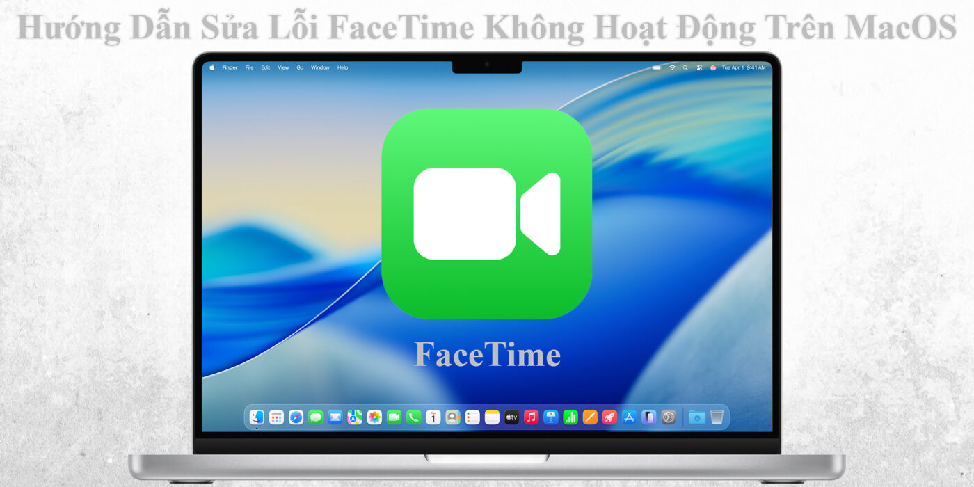 Hướng Dẫn Sửa Lỗi FaceTime Không Hoạt Động Trên MacOS