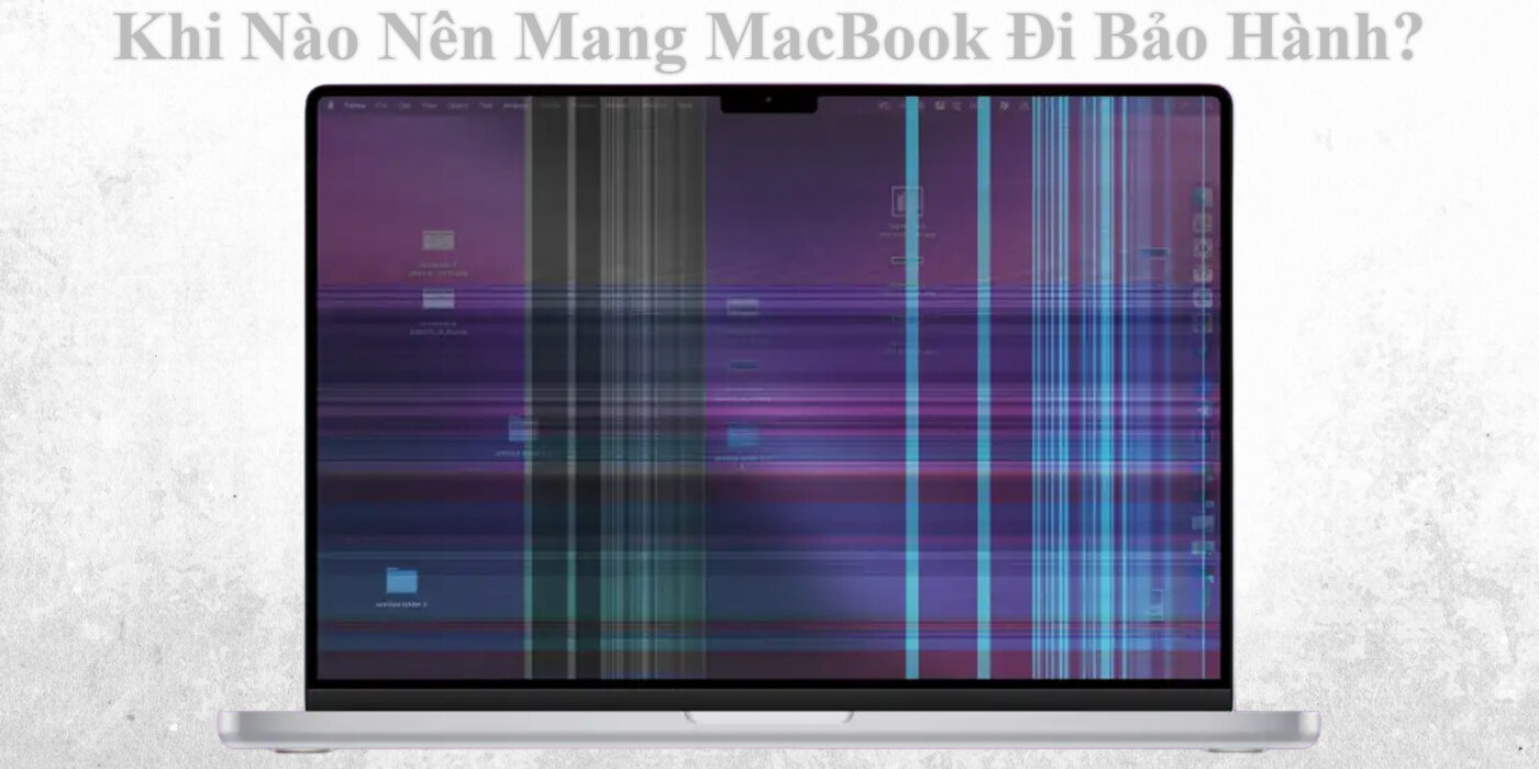 Khi Nào Nên Mang MacBook Đi Bảo Hành? 1 Khi Nào Nên Mang MacBook Đi Bảo Hành?