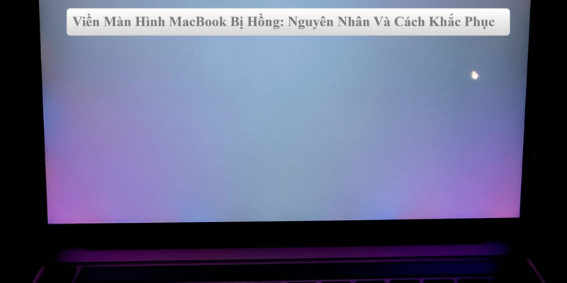 Viền Màn Hình MacBook Bị Hồng