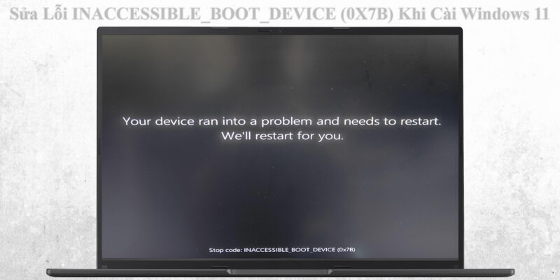 Sửa Lỗi INACCESSIBLE_BOOT_DEVICE (0X7B) Khi Cài Windows 11