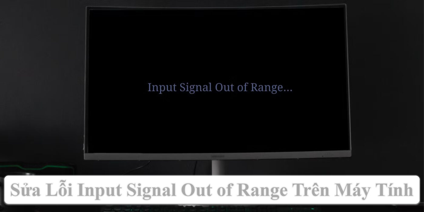 Sửa Lỗi Input Signal Out of Range Trên Máy Tính