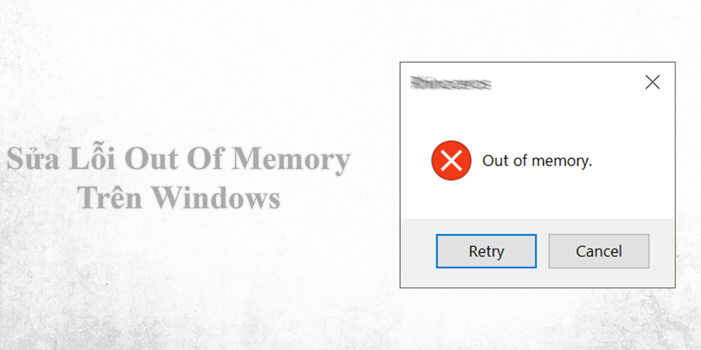 Sửa Lỗi Out Of Memory Trên Windows 1 Sửa Lỗi Out Of Memory Trên Windows