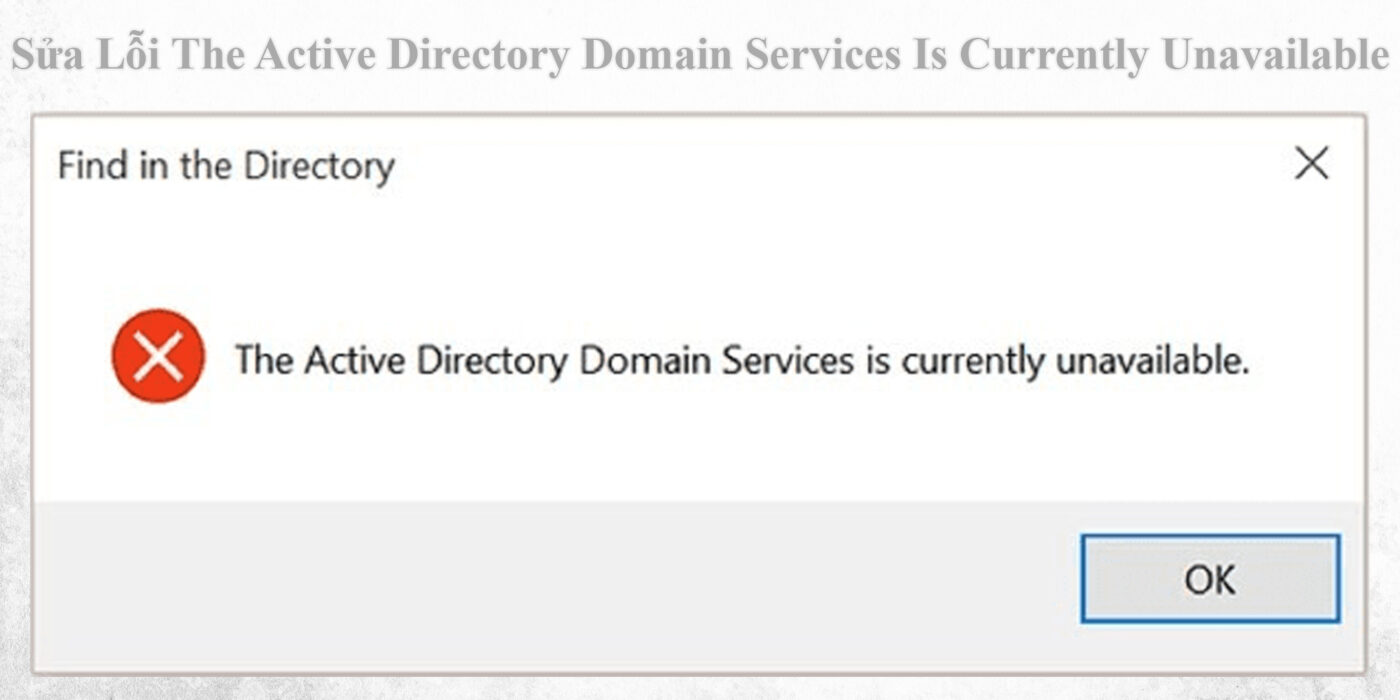 Sửa Lỗi The Active Directory Domain Services Is Currently Unavailable 1 The Active Directory Domain Services Is Currently Unavailable