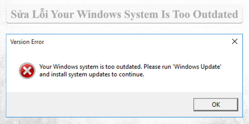 Sửa Lỗi Your Windows System Is Too Outdated