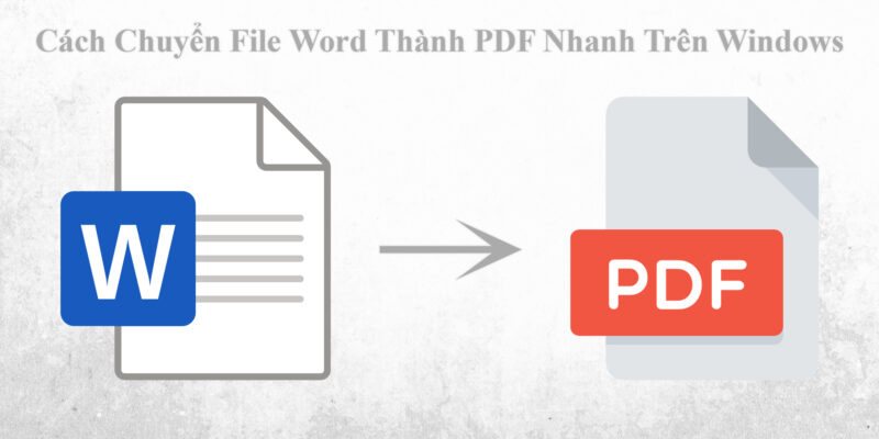 Cách Chuyển File Word Thành PDF Nhanh Trên Windows