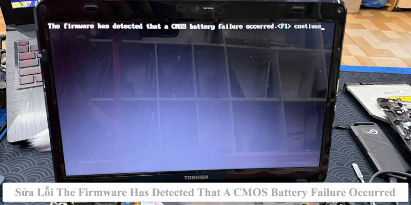 Sửa Lỗi The Firmware Has Detected That A CMOS Battery Failure Occurred